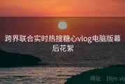 跨界联合实时热搜糖心vlog电脑版幕后花絮