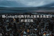 糖心vlog在线教学热点聚焦多角度分析速览版