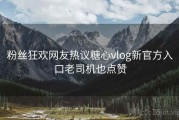 粉丝狂欢网友热议糖心vlog新官方入口老司机也点赞