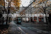 全方位深挖糖心tv官网完整版现象级传播