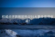 权威点评跨圈层热议91大事件值得收藏！