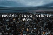 暗网禁地入口深夜突发完整时间线新手必读