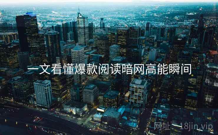 一文看懂爆款阅读暗网高能瞬间 一文看懂爆款阅读暗网高能瞬间